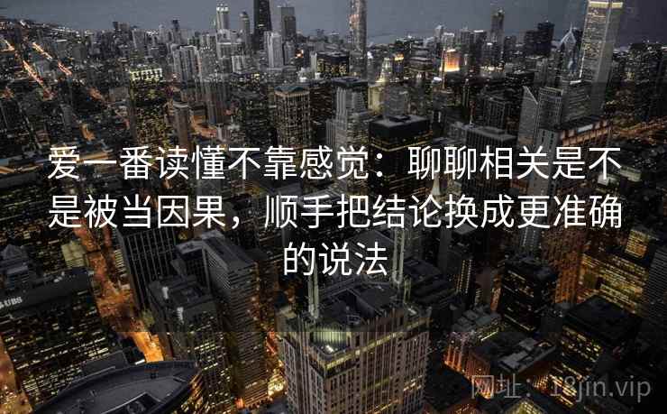 爱一番读懂不靠感觉：聊聊相关是不是被当因果，顺手把结论换成更准确的说法