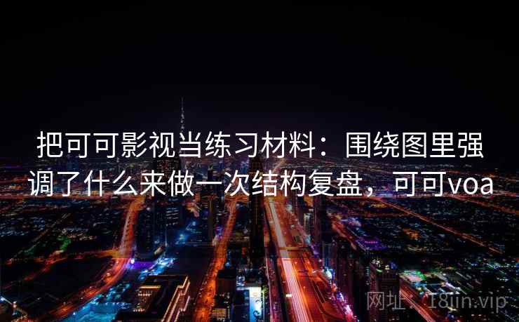 把可可影视当练习材料：围绕图里强调了什么来做一次结构复盘，可可voa