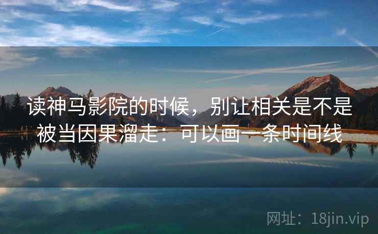 读神马影院的时候，别让相关是不是被当因果溜走：可以画一条时间线